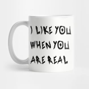 I Like You When You Are Real Mug